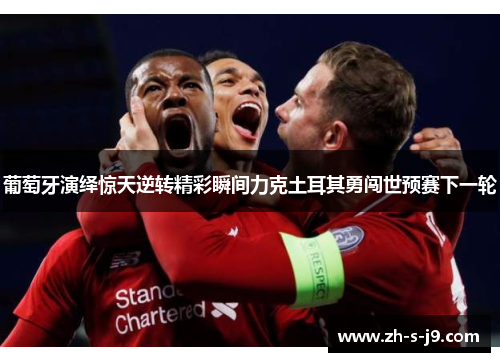 葡萄牙演绎惊天逆转精彩瞬间力克土耳其勇闯世预赛下一轮 葡萄牙演绎惊天逆转精彩瞬间力克土耳其勇闯世预赛下一轮