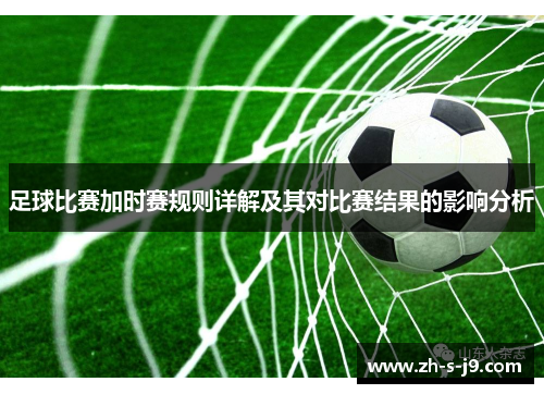 足球比赛加时赛规则详解及其对比赛结果的影响分析