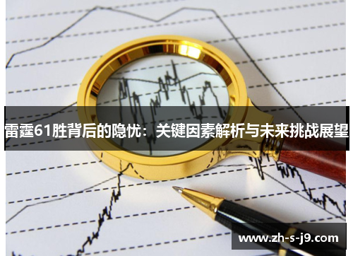 雷霆61胜背后的隐忧:关键因素解析与未来挑战展望 雷霆61胜背后的隐忧:关键因素解析与未来挑战展望