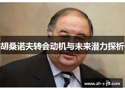 胡桑诺夫转会动机与未来潜力探析