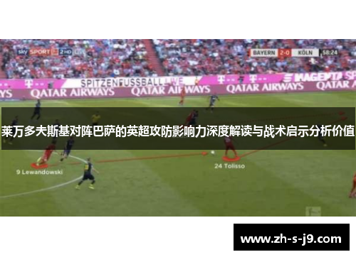 莱万多夫斯基对阵巴萨的英超攻防影响力深度解读与战术启示分析价值