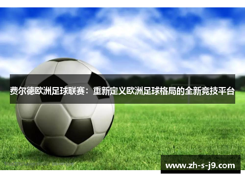 费尔德欧洲足球联赛：重新定义欧洲足球格局的全新竞技平台