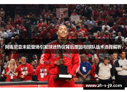 阿库尼亚未能登场引发球迷热议背后原因与球队战术选择解析