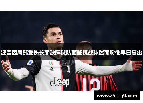 波普因肩部受伤长期缺阵球队面临挑战球迷期盼他早日复出