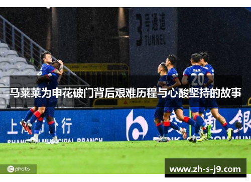 马莱莱为申花破门背后艰难历程与心酸坚持的故事