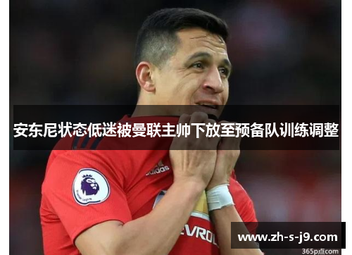安东尼状态低迷被曼联主帅下放至预备队训练调整