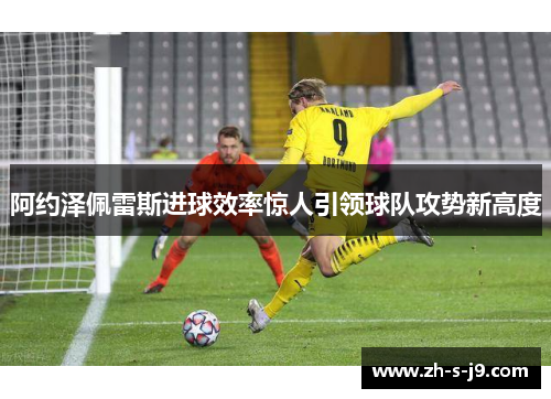 阿约泽佩雷斯进球效率惊人引领球队攻势新高度
